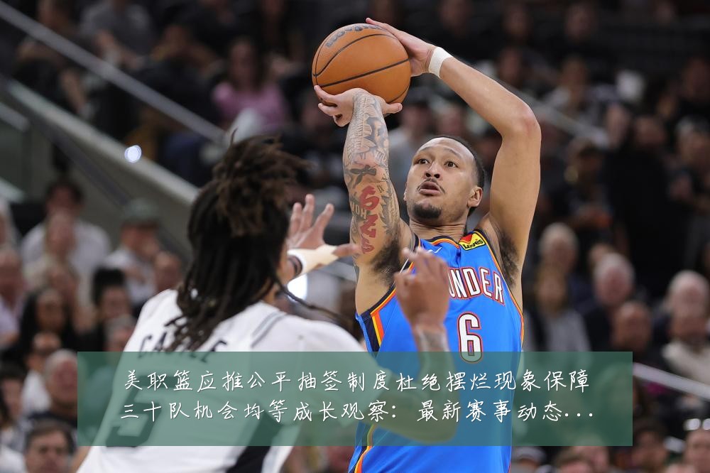 美职篮应推公平抽签制度杜绝摆烂现象保障三十队机会均等成长观察:最新赛事动态与深度分析